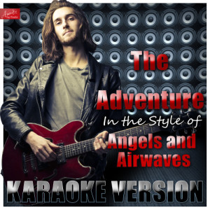 ดาวน์โหลดและฟังเพลง The Adventure (In the Style of Angels and Airwaves) [Karaoke Version] (Karaoke Version) พร้อมเนื้อเพลงจาก Ameritz Top Tracks