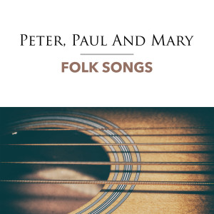 Peter, Paul And Mary的专辑Folk Songs