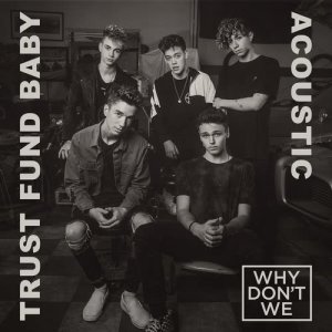 ดาวน์โหลดและฟังเพลง Trust Fund Baby (Acoustic) พร้อมเนื้อเพลงจาก Why Don't We