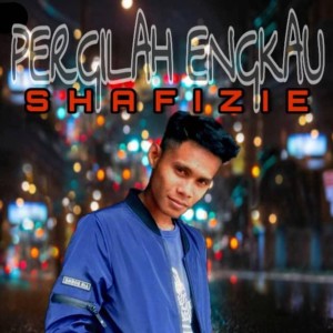 Dengarkan lagu Pergilah Engkau nyanyian Shafizie dengan lirik