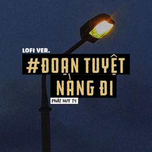 ดาวน์โหลดและฟังเพลง Đoạn Tuyệt Nàng Đi (Lofi) พร้อมเนื้อเพลงจาก Phát Huy T4