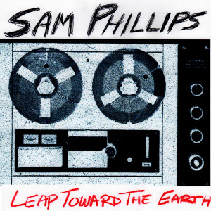 Album Leap Toward the Earth oleh Sam Phillips