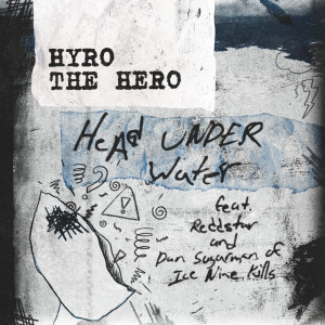 Listen to Head Under Water (feat. REDDSTAR and Dan Sugarman of Ice Nine Kills) (Explicit) song with lyrics from Hyro The Hero
