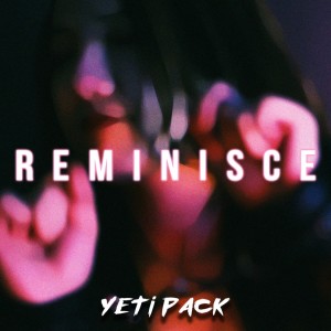 Dengarkan lagu REMINISCE (Explicit) nyanyian YETI PACK dengan lirik