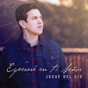 收聽Josué Del Cid的Esperaré en ti SEÑOR歌詞歌曲