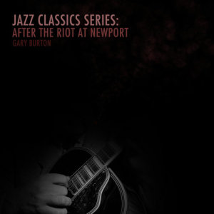 Gary Burton的專輯Jazz Classics Series: After the Riot at Newport