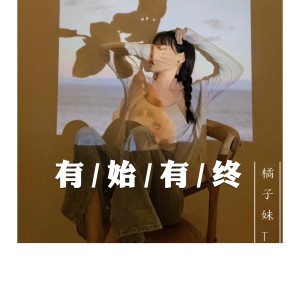 Listen to 有始有终 song with lyrics from 橘子妹