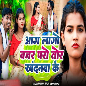 Listen to Aag Lago Bajar Paro Tor Khandanwa Ke song with lyrics from Pawan Raja