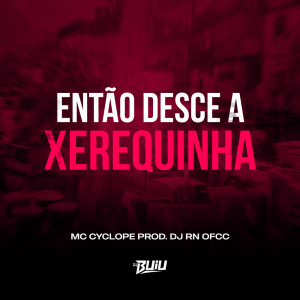 Listen to Então Desce a Xerequinha (Explicit) song with lyrics from Mc Cyclope