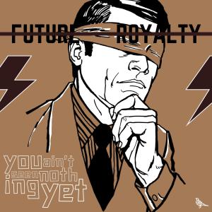 收聽Future Royalty的You Ain't Seen Nothing Yet歌詞歌曲