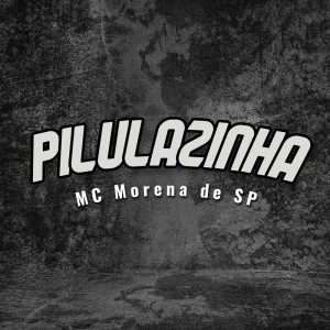 Listen to Pilulazinha (Explicit) song with lyrics from MC Morena de SP