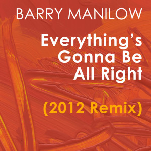 收听Barry Manilow的Everything's Gonna Be All Right (2012 Remix)歌词歌曲