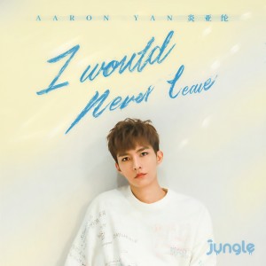 Listen to I Would Never Leave song with lyrics from Aaron Yan (炎亚纶)