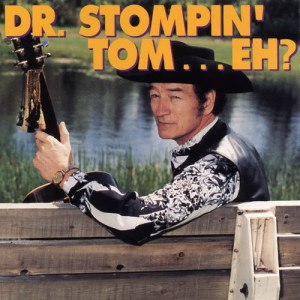 Dr. Stompin' Tom, Eh...?