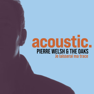 Je laisserai ma trace (Acoustic) dari Pierre Welsh & the Oaks