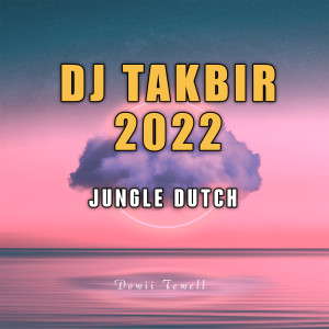 อัลบัม DJ TAKBIR 2022 JUNGLE DUTCH ศิลปิน Dowii Tewell