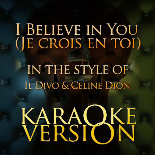 I Believe in You (Je Crois En Toi) [In the Style of Il Divo & Celine Dion] [Karaoke Version]