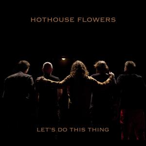 Hothouse Flowers的專輯Let's Do This Thing
