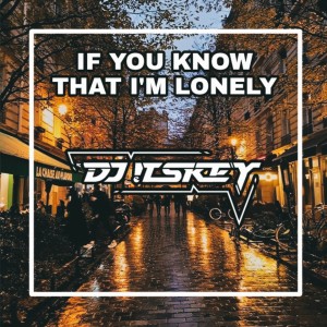 Dengarkan IF YOU KNOW THAT I'M LONELY lagu dari DJ Itskey dengan lirik