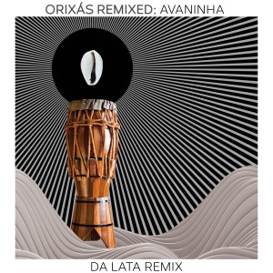 Da Lata的專輯Orixás Remixed: Avaninha (Da Lata Remix)