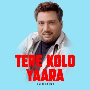 Listen to Tere Kolo Yaara song with lyrics from Rajveer Raj