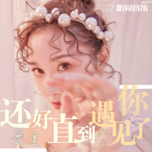 ดาวน์โหลดและฟังเพลง 还好直到遇见了你 พร้อมเนื้อเพลงจาก 芷柔