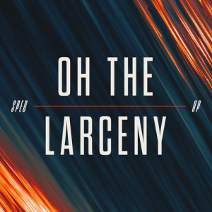 Oh The Larceny的專輯Sped Up
