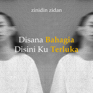 Dengarkan lagu DISANA BAHAGIA DISINI LUKA nyanyian Zinidin Zidan dengan lirik