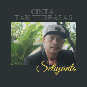 Dengarkan lagu Cinta Tak Terbalas nyanyian Setiyanto dengan lirik
