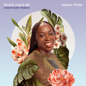 Sarah Téibo的专辑Never Leave Me (Amapiano Remix)