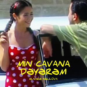 Listen to Min Cavana Dəyərəm song with lyrics from Elnarə Xəlilova
