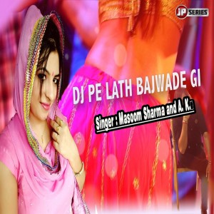 收聽Masoom Sharma的DJ Pe Lath Bajwade Gi歌詞歌曲