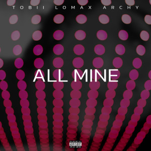 收听Tobii的All Mine (Explicit)歌词歌曲