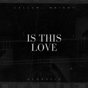 ดาวน์โหลดและฟังเพลง Is This Love (Acoustic) พร้อมเนื้อเพลงจาก Callum J Wright