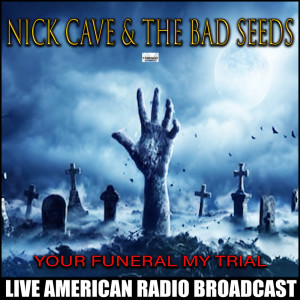 อัลบัม Your Funeral  My Trial (Live) ศิลปิน Nick Cave And The Bad Seeds