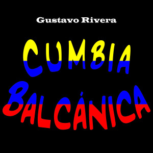 ดาวน์โหลดและฟังเพลง Cumbia Balcánica พร้อมเนื้อเพลงจาก GUSTAVO RIVERA