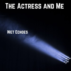 ดาวน์โหลดและฟังเพลง The Actress and Me พร้อมเนื้อเพลงจาก Wet Echoes
