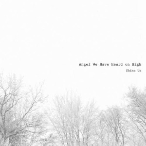 收聽SHINE US的Angel We Have Heard on High (Korean Version)歌詞歌曲