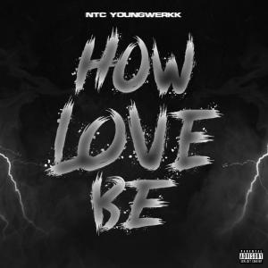 ดาวน์โหลดและฟังเพลง How Love Be (Explicit) พร้อมเนื้อเพลงจาก NTC Youngwerkk