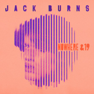 收听Jack Burns的Nowhere & 19歌词歌曲