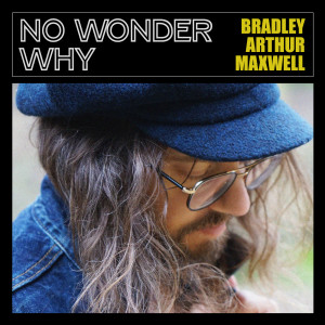 ดาวน์โหลดและฟังเพลง No Wonder Why พร้อมเนื้อเพลงจาก Bradley Arthur Maxwell
