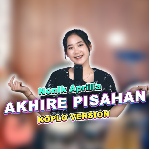 Dengarkan Akhire Pisahan lagu dari Nonik Aprilia dengan lirik