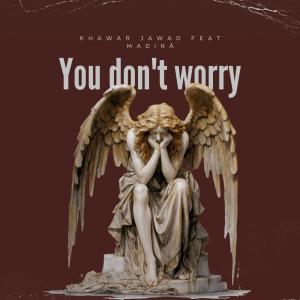 收聽Khawar Jawad的You Dont Worry (feat. Madirā)歌詞歌曲