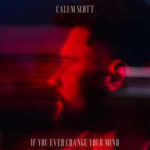 ดาวน์โหลดและฟังเพลง If You Ever Change Your Mind พร้อมเนื้อเพลงจาก Calum Scott