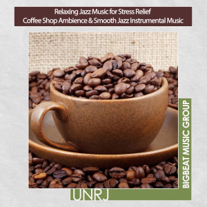 Album Relaxing Jazz Music for Stress Relief - Coffee Shop Ambience & Smooth Jazz Instrumental Music from UNRJ
