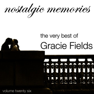 Nostalgic Memories-The Very Best Of Gracie Fields-Vol. 26