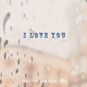 ดาวน์โหลดและฟังเพลง I Love You พร้อมเนื้อเพลงจาก Birgitte Damberg Trio
