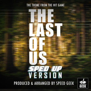 Album The Last of Us Main Theme (From "The Last of Us Video Game") (Sped-Up Version) from Speed Geek