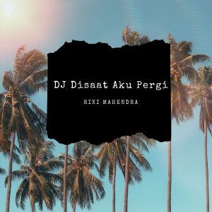 收聽Riki Mahendra的DJ Disaat Aku Pergi歌詞歌曲