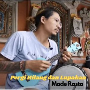 Dengarkan Pergi Hilang Dan Lupakan lagu dari Made Rasta dengan lirik